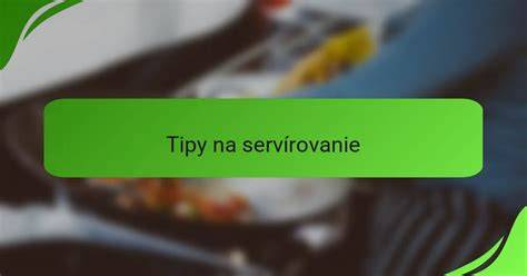 Tipy na servírovanie a prílohy