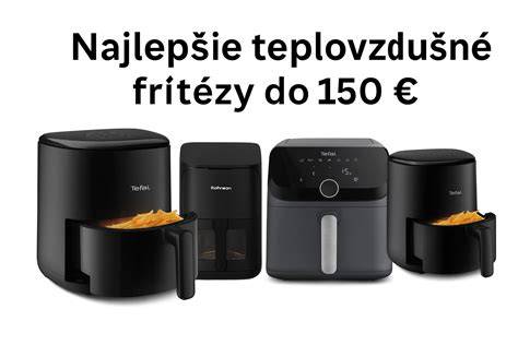 Najlepšie teplovzdušné fritézy a vybrané klasické modely na trhu